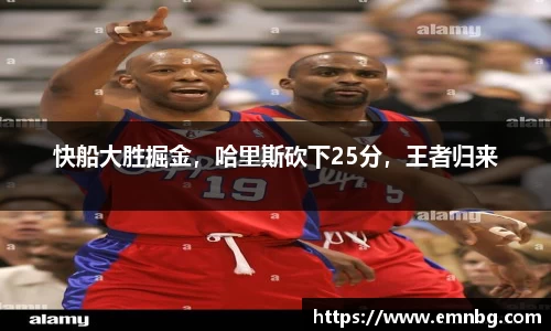 快船大胜掘金，哈里斯砍下25分，王者归来