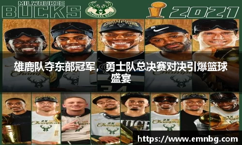 雄鹿队夺东部冠军，勇士队总决赛对决引爆篮球盛宴