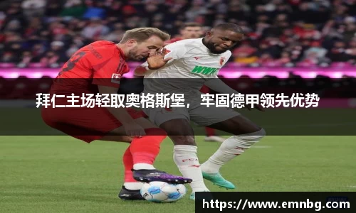 拜仁主场轻取奥格斯堡，牢固德甲领先优势