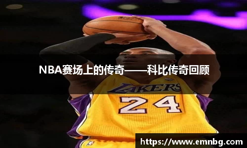 NBA赛场上的传奇——科比传奇回顾