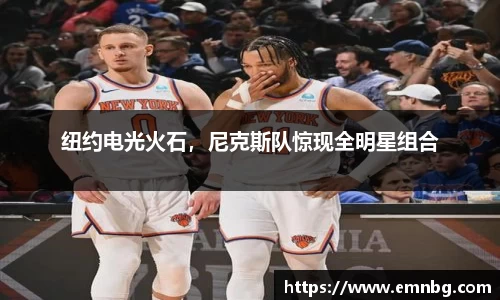 纽约电光火石，尼克斯队惊现全明星组合