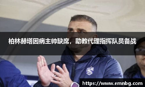 柏林赫塔因病主帅缺席，助教代理指挥队员备战