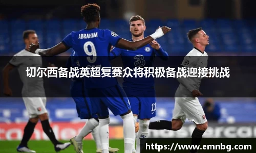 切尔西备战英超复赛众将积极备战迎接挑战
