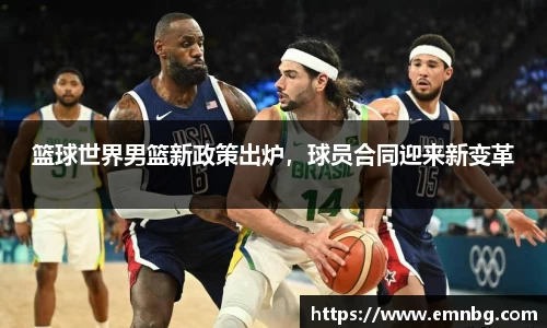 篮球世界男篮新政策出炉，球员合同迎来新变革