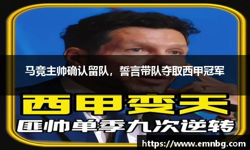 马竞主帅确认留队，誓言带队夺取西甲冠军