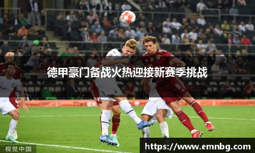 德甲豪门备战火热迎接新赛季挑战