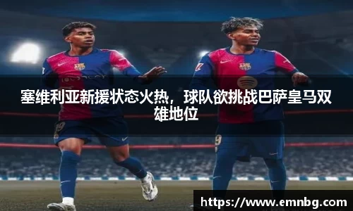 塞维利亚新援状态火热，球队欲挑战巴萨皇马双雄地位