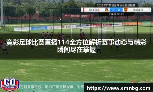 竞彩足球比赛直播114全方位解析赛事动态与精彩瞬间尽在掌握