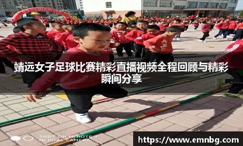 靖远女子足球比赛精彩直播视频全程回顾与精彩瞬间分享