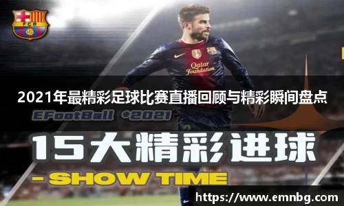 2021年最精彩足球比赛直播回顾与精彩瞬间盘点