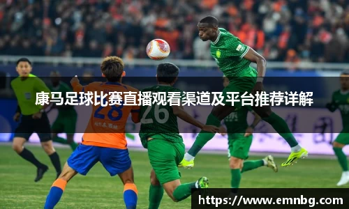 康马足球比赛直播观看渠道及平台推荐详解