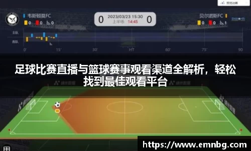 足球比赛直播与篮球赛事观看渠道全解析，轻松找到最佳观看平台