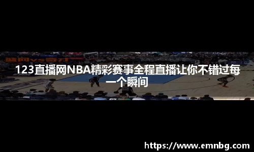 123直播网NBA精彩赛事全程直播让你不错过每一个瞬间
